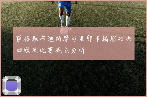萨格勒布迪纳摩与里耶卡精彩对决回顾及比赛亮点分析