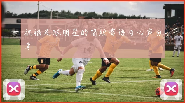 祝福足球明星的简短寄语与心声分享