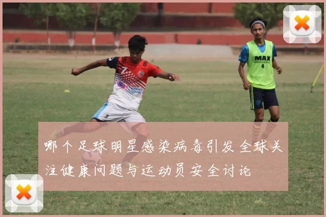 哪个足球明星感染病毒引发全球关注健康问题与运动员安全讨论