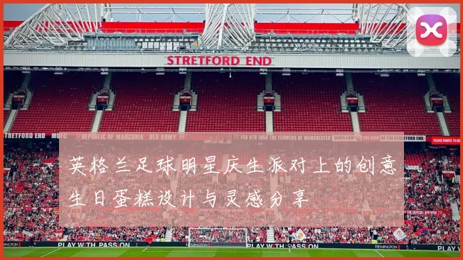 英格兰足球明星庆生派对上的创意生日蛋糕设计与灵感分享