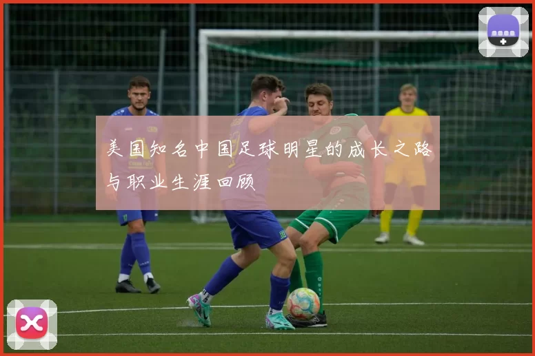 美国知名中国足球明星的成长之路与职业生涯回顾