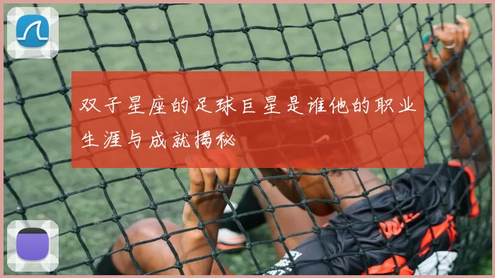 双子星座的足球巨星是谁他的职业生涯与成就揭秘