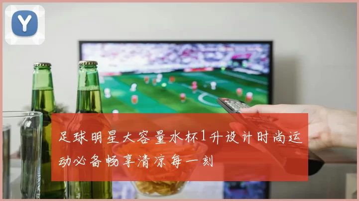 足球明星大容量水杯1升设计时尚运动必备畅享清凉每一刻